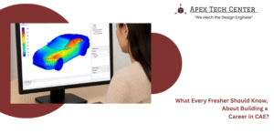 What Every Fresher Should Know, About Building a Career in CAE?